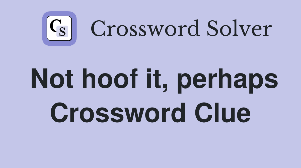 Not hoof it, perhaps Crossword Clue