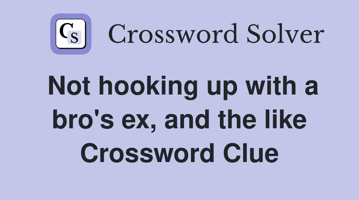 Not hooking up with a bro's ex, and the like Crossword Clue