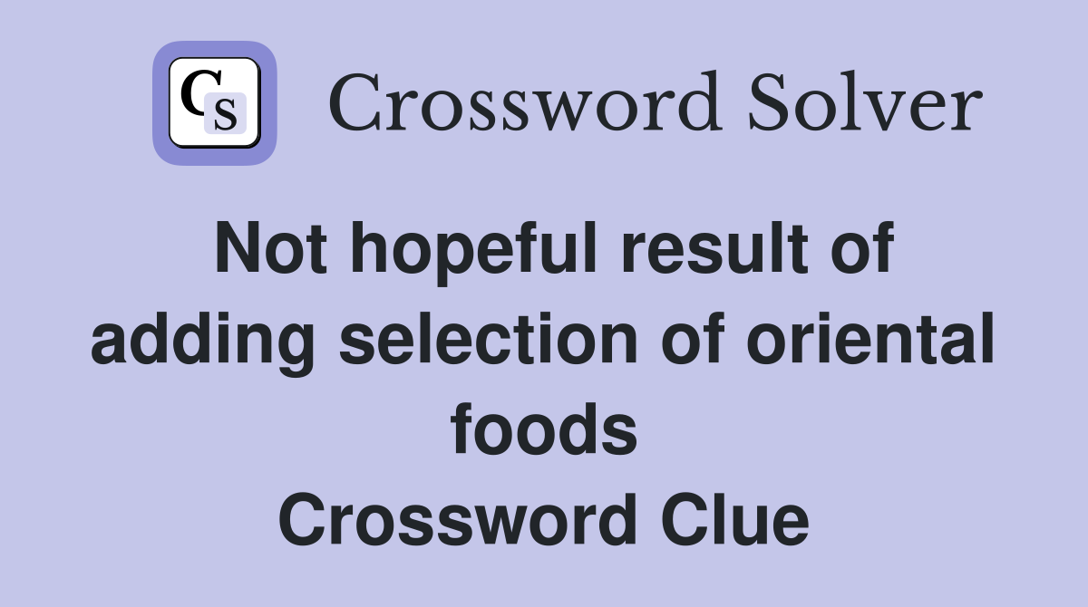 Not hopeful result of adding selection of oriental foods Crossword Clue