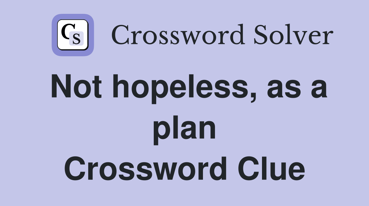 Not hopeless, as a plan Crossword Clue