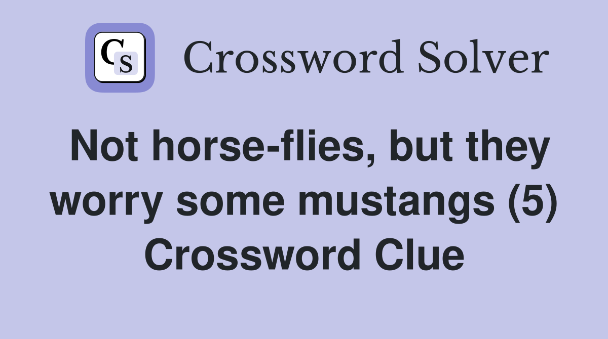Not horse-flies, but they worry some mustangs (5) Crossword Clue