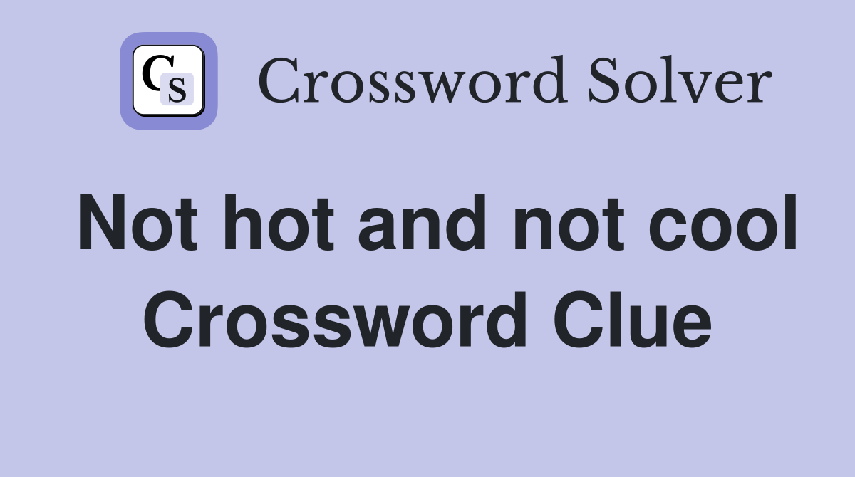 Not hot and not cool Crossword Clue