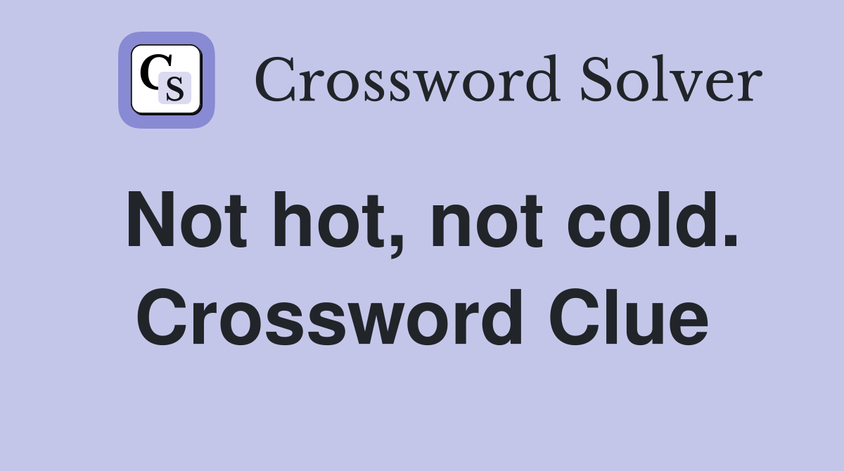 Not hot, not cold. Crossword Clue