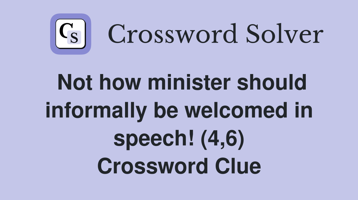 Not how minister should informally be welcomed in speech! (4,6) Crossword Clue
