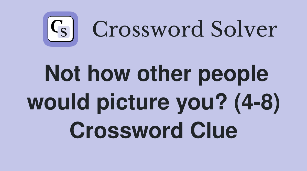 Not how other people would picture you? (4-8) Crossword Clue