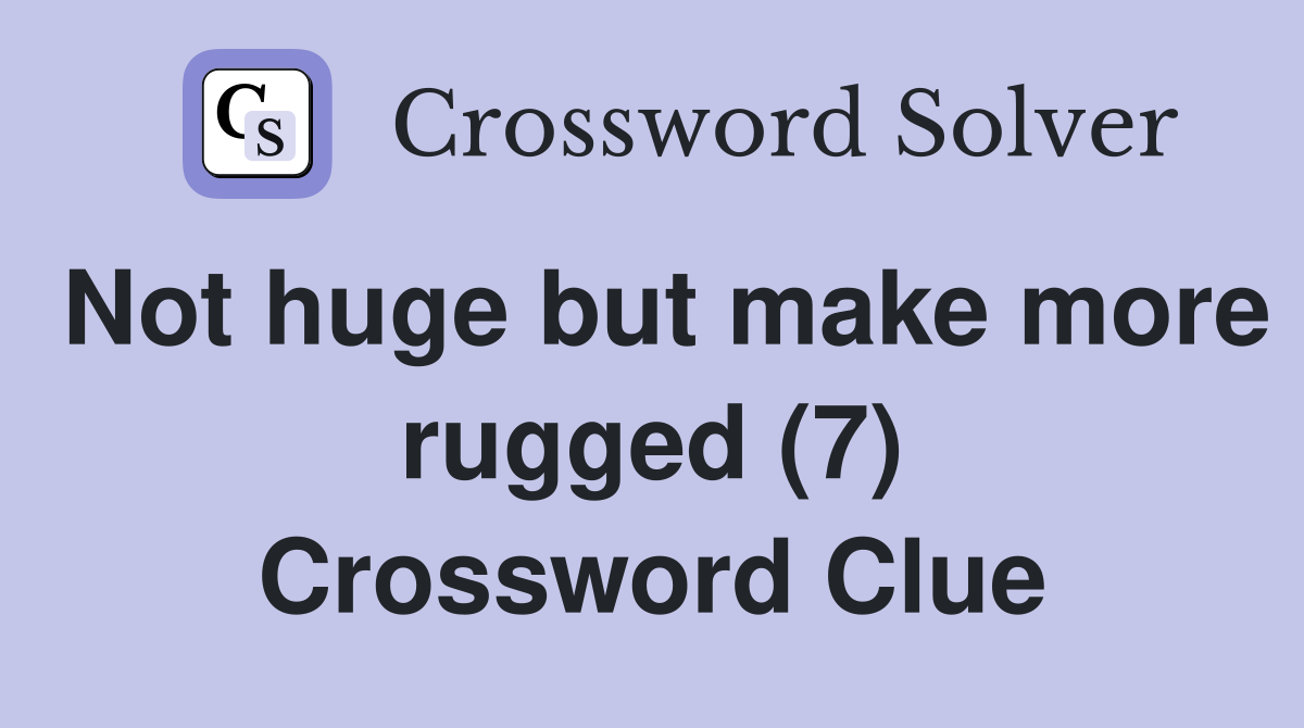 Not huge but make more rugged (7) Crossword Clue