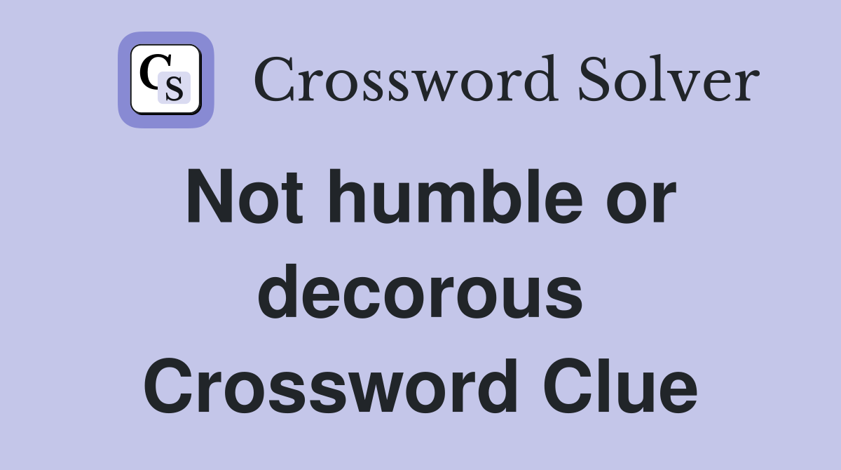 Not humble or decorous Crossword Clue