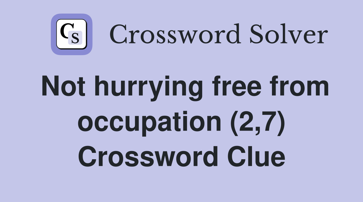 Not hurrying free from occupation (2,7) Crossword Clue