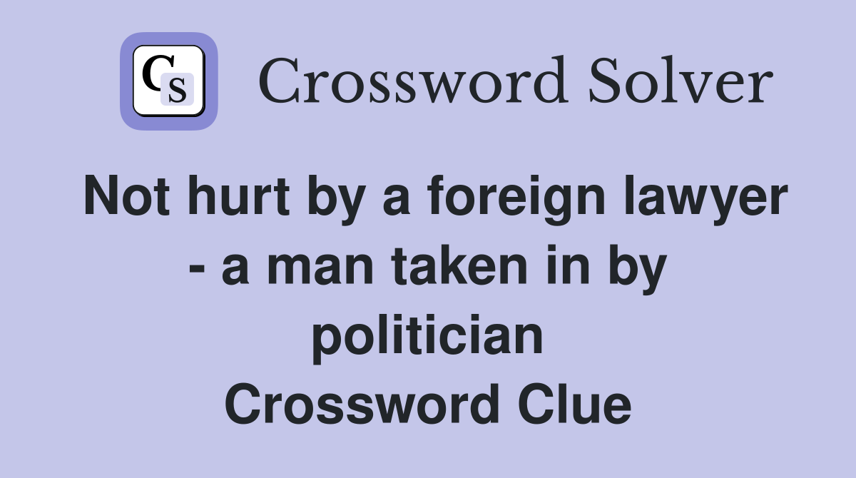 Not hurt by a foreign lawyer - a man taken in by politician Crossword Clue
