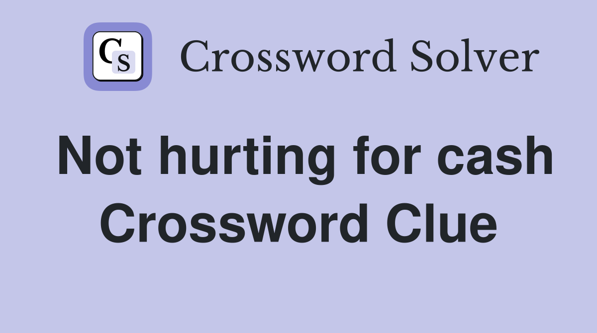 Not hurting for cash Crossword Clue
