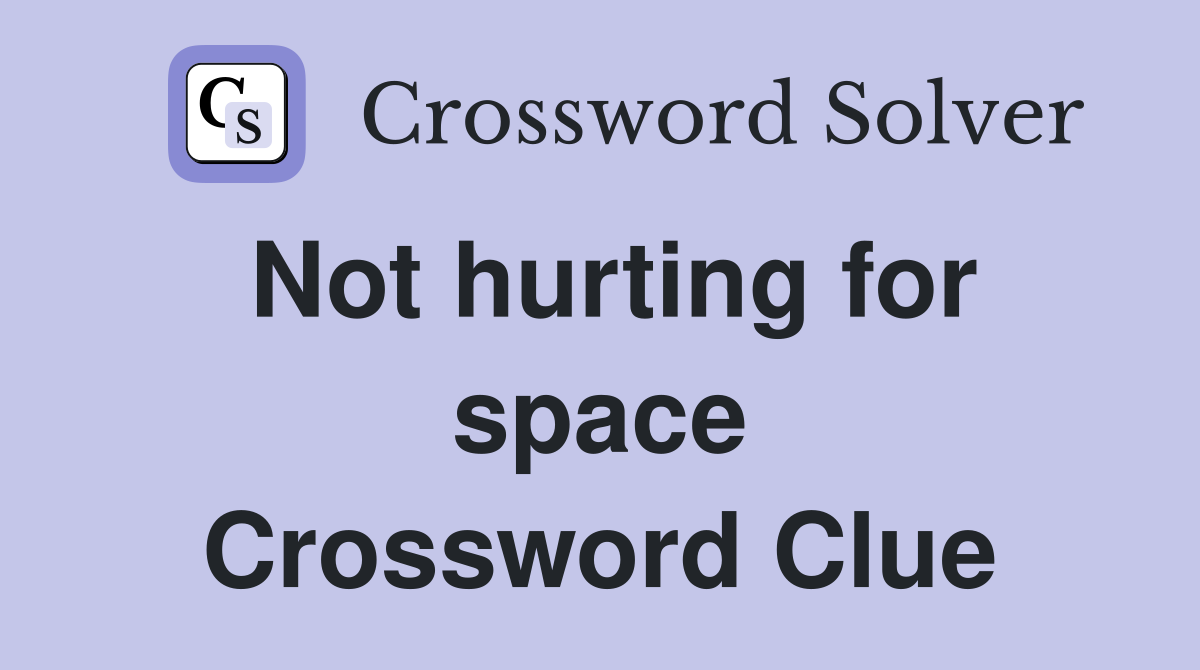 Not hurting for space Crossword Clue