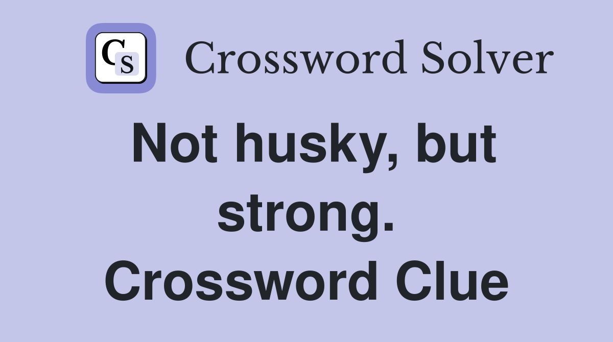 Not husky, but strong. Crossword Clue