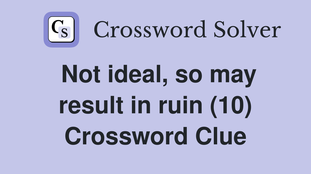Not ideal, so may result in ruin (10) Crossword Clue