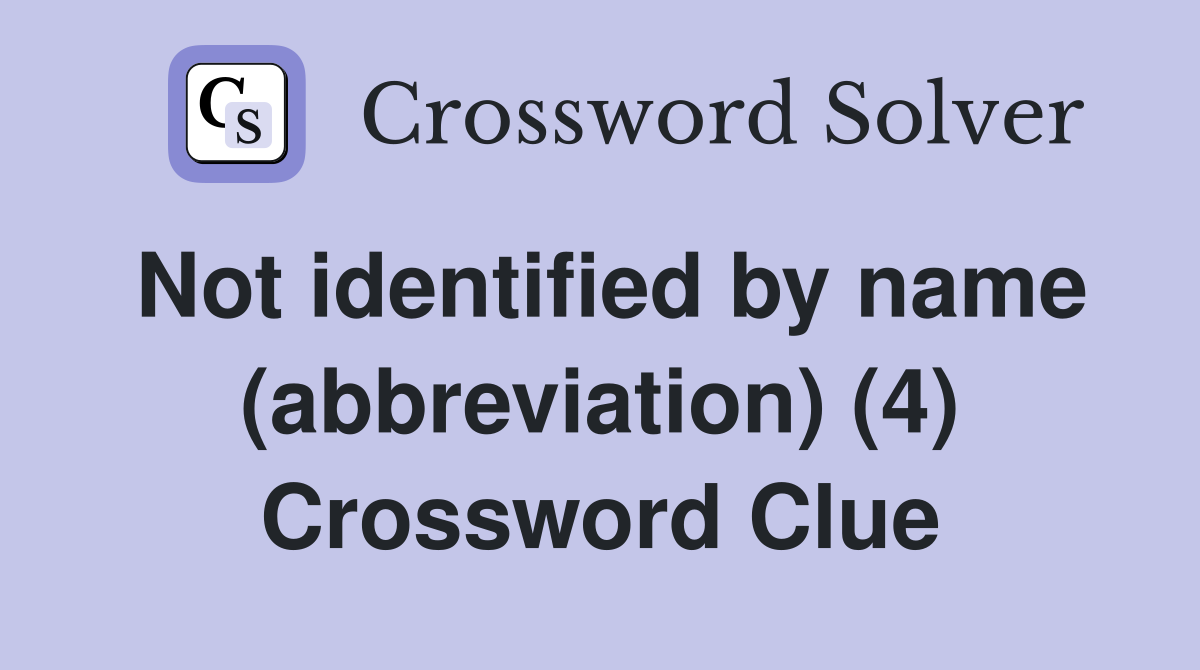 Not identified by name (abbreviation) (4) Crossword Clue