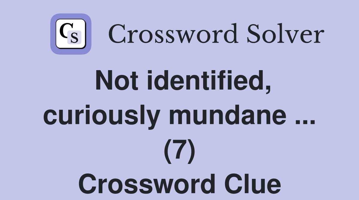 Not identified, curiously mundane ... (7) Crossword Clue