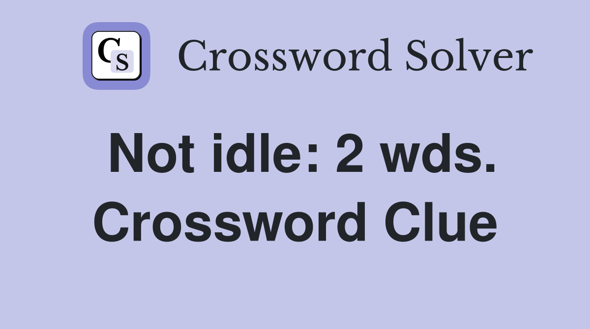 Not idle: 2 wds. Crossword Clue