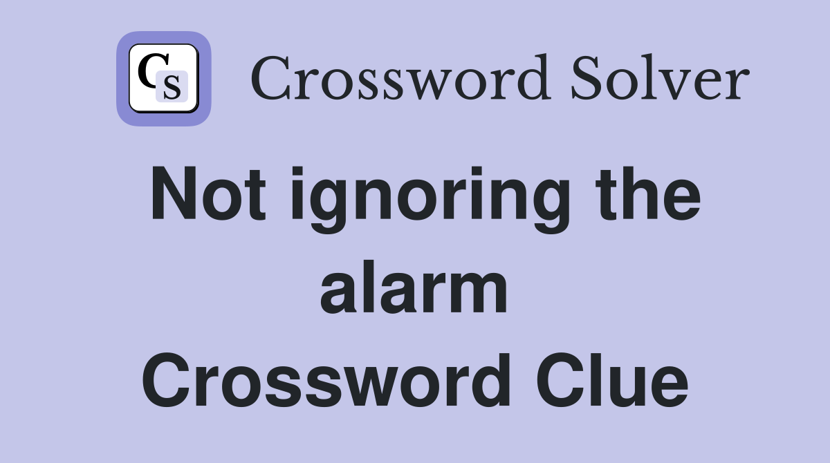 Not ignoring the alarm Crossword Clue