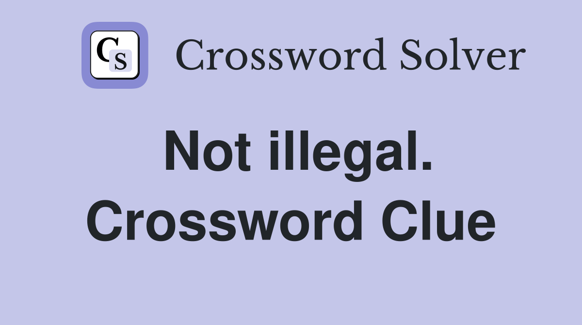 Not illegal. Crossword Clue