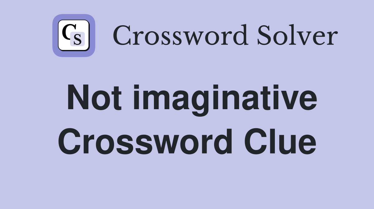 Not imaginative Crossword Clue