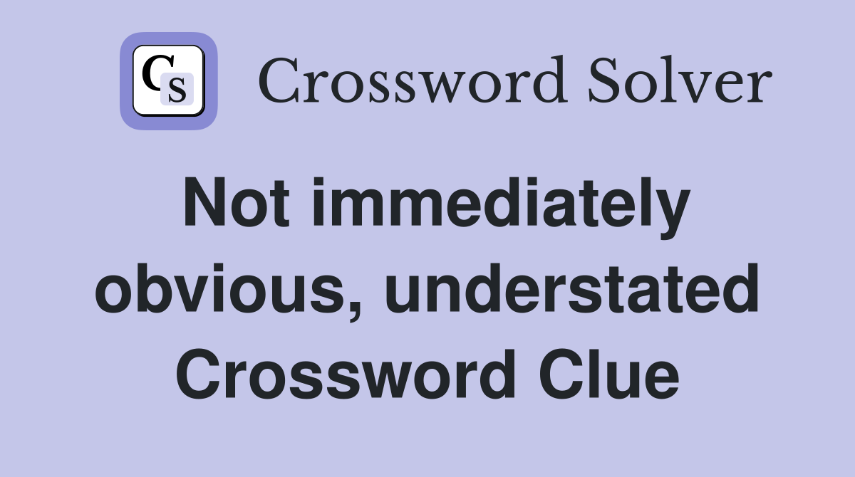 Not immediately obvious, understated Crossword Clue