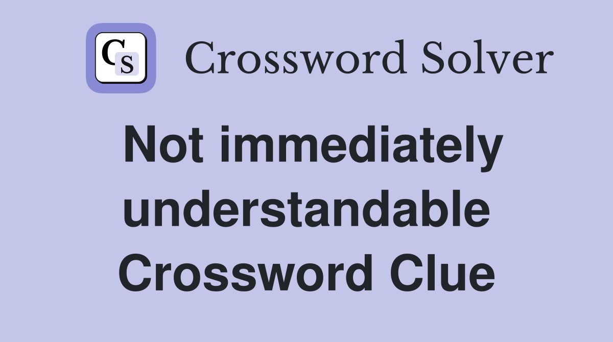 Not immediately understandable Crossword Clue