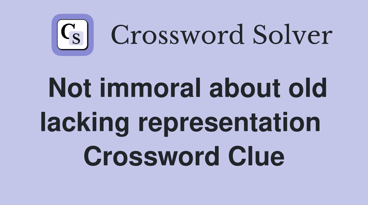 Not immoral about old lacking representation  Crossword Clue