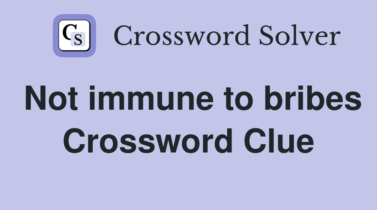 Not immune to bribes Crossword Clue