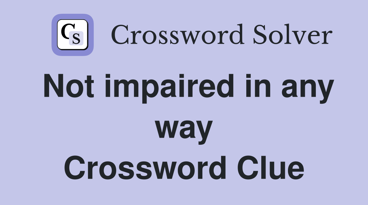 Not impaired in any way Crossword Clue