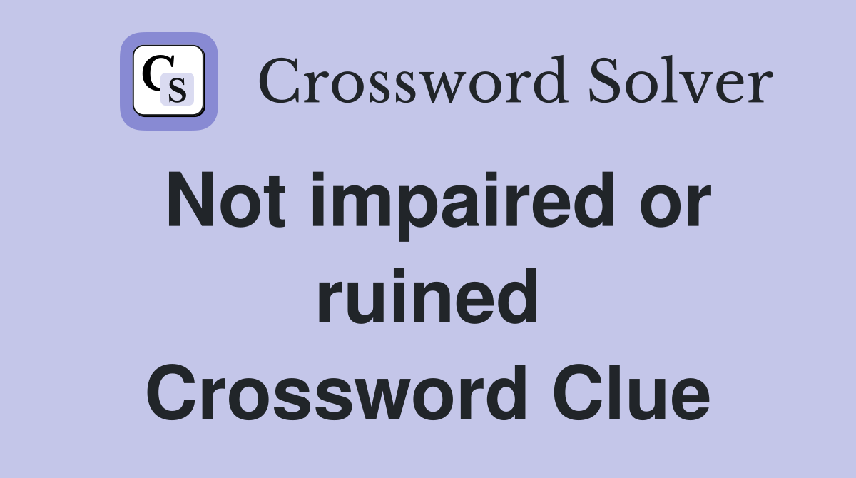 Not impaired or ruined Crossword Clue