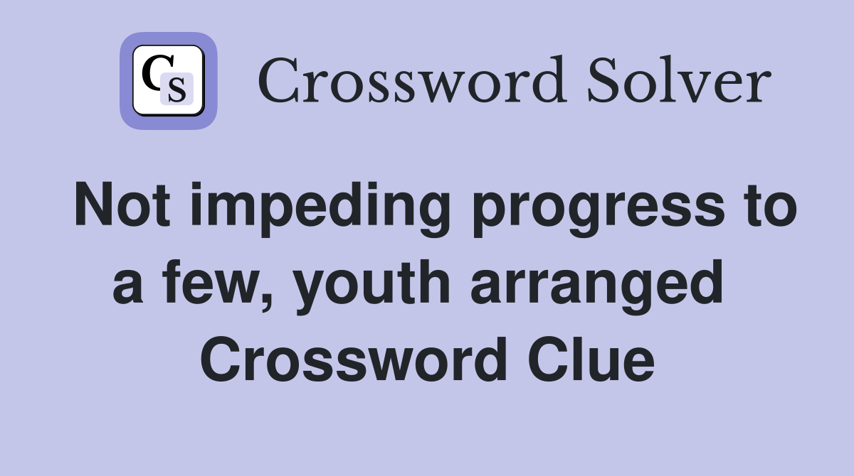 Not impeding progress to a few, youth arranged  Crossword Clue