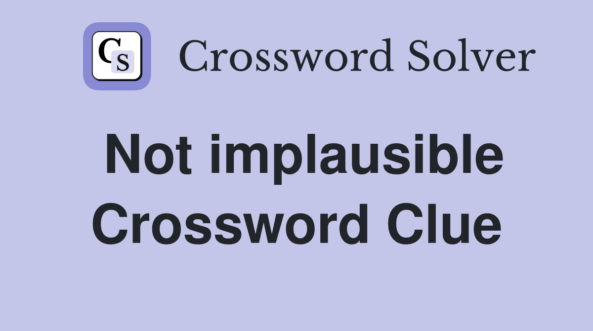 Not implausible Crossword Clue