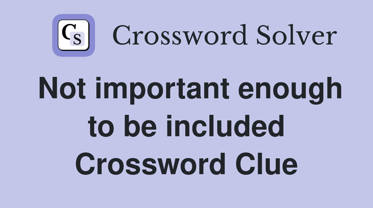 Not important enough to be included Crossword Clue