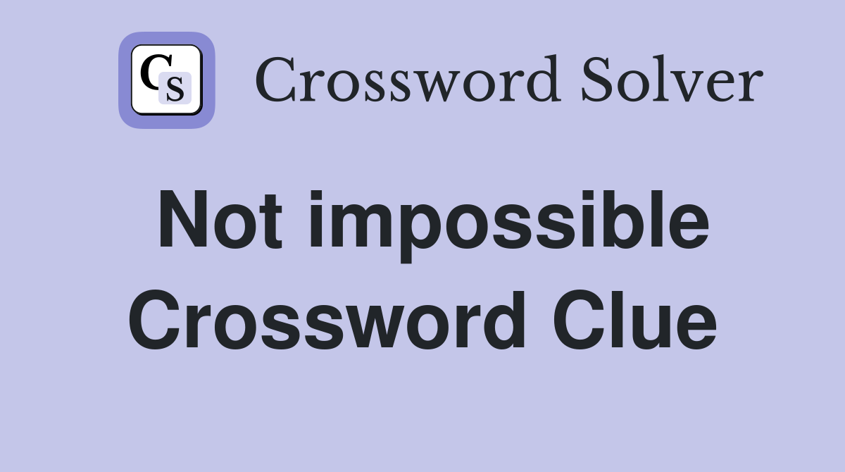Not impossible Crossword Clue