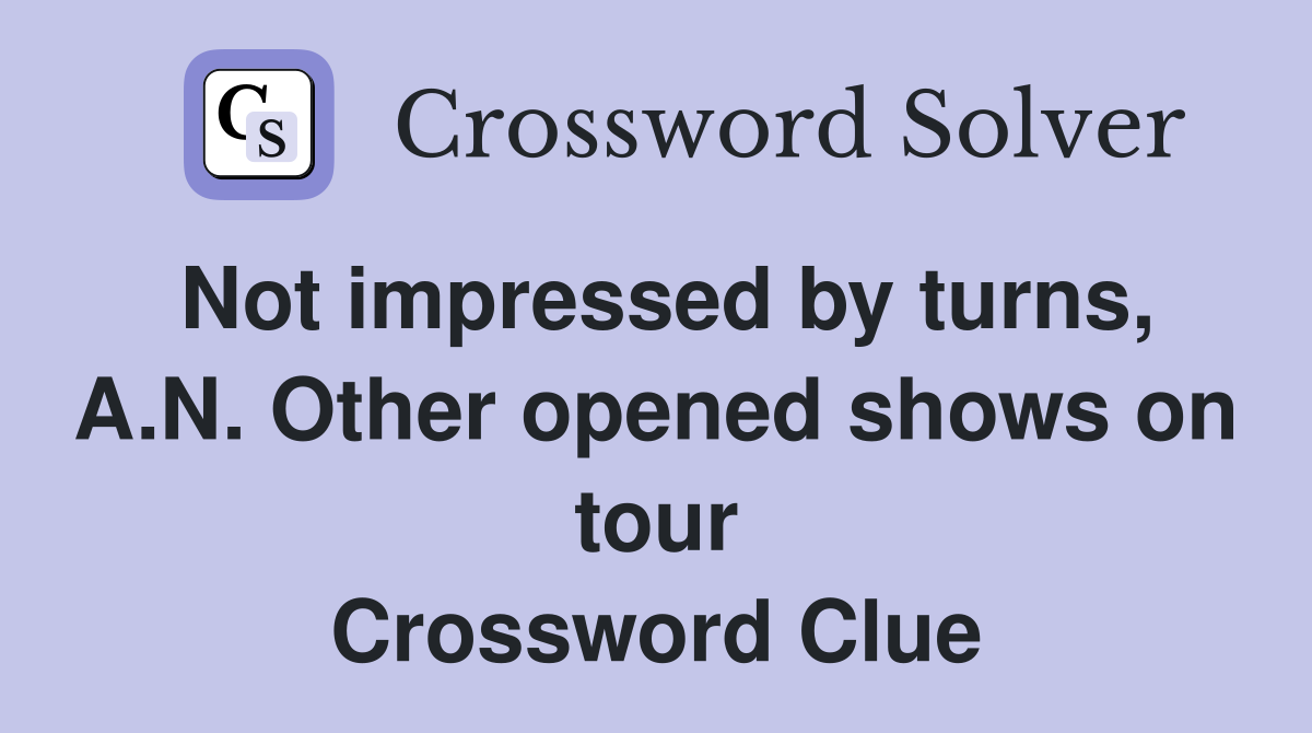 Not impressed by turns, A.N. Other opened shows on tour Crossword Clue