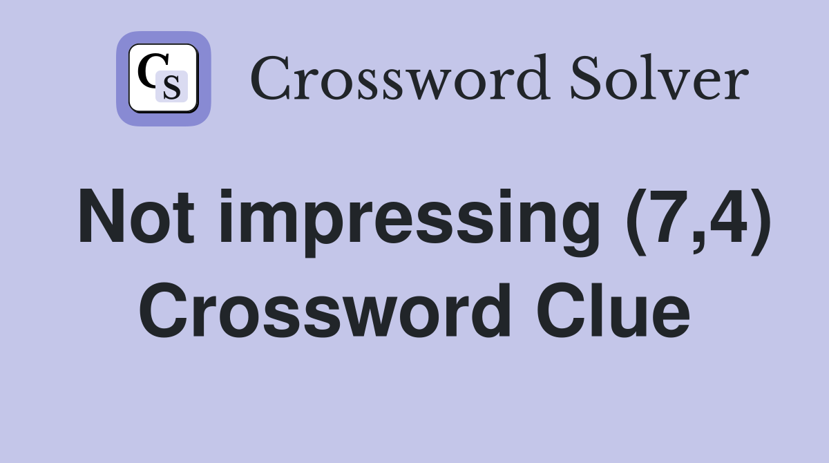 Not impressing (7,4) Crossword Clue