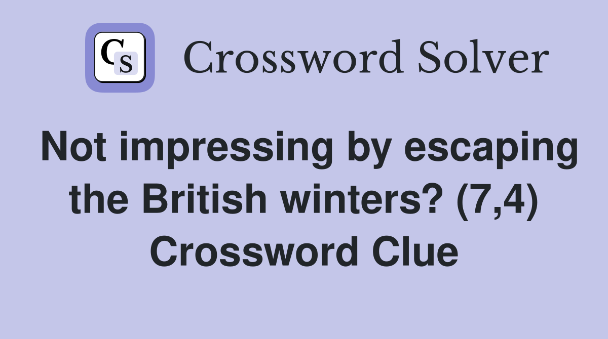 Not impressing by escaping the British winters? (7,4) Crossword Clue