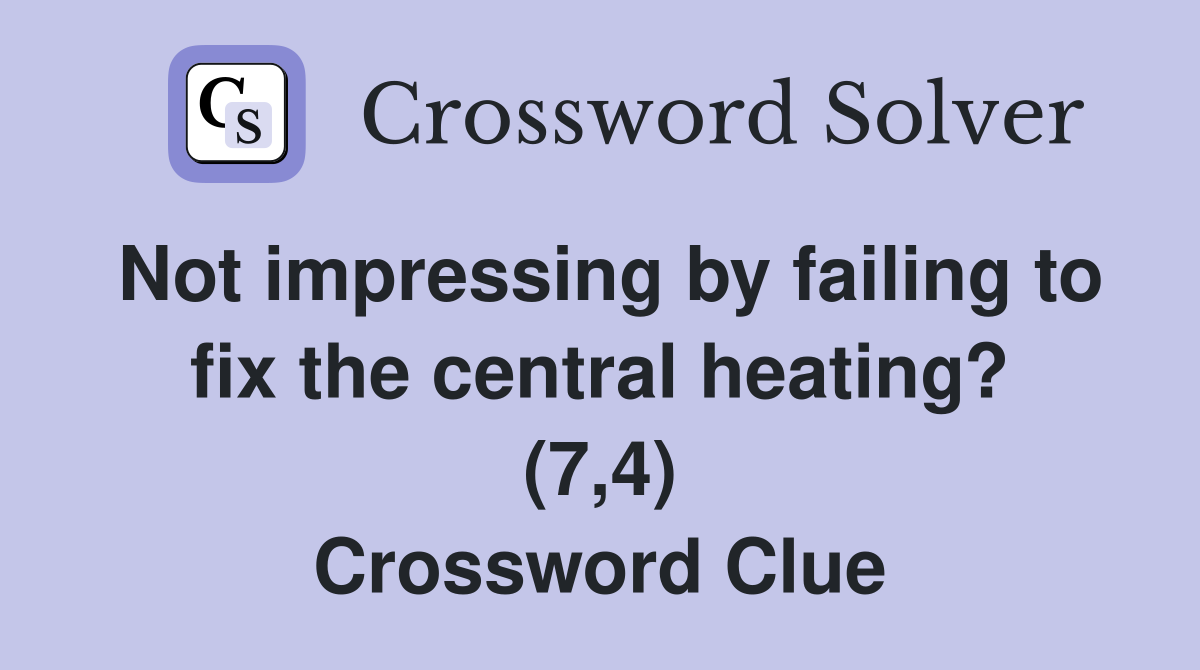 Not impressing by failing to fix the central heating? (7,4) Crossword Clue