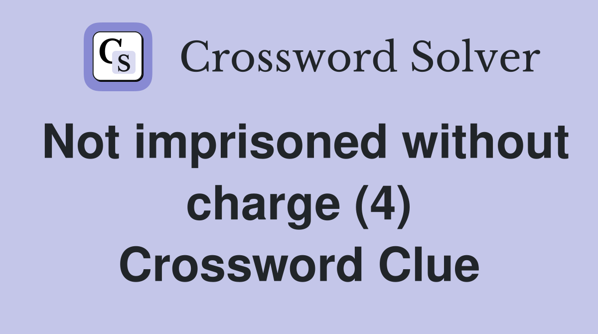Not imprisoned without charge (4) Crossword Clue