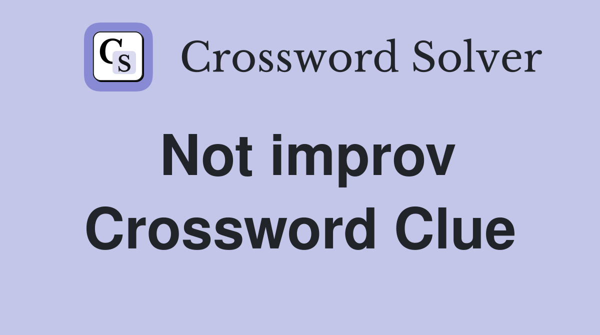 Not improv Crossword Clue