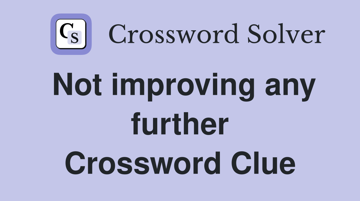 Not improving any further Crossword Clue