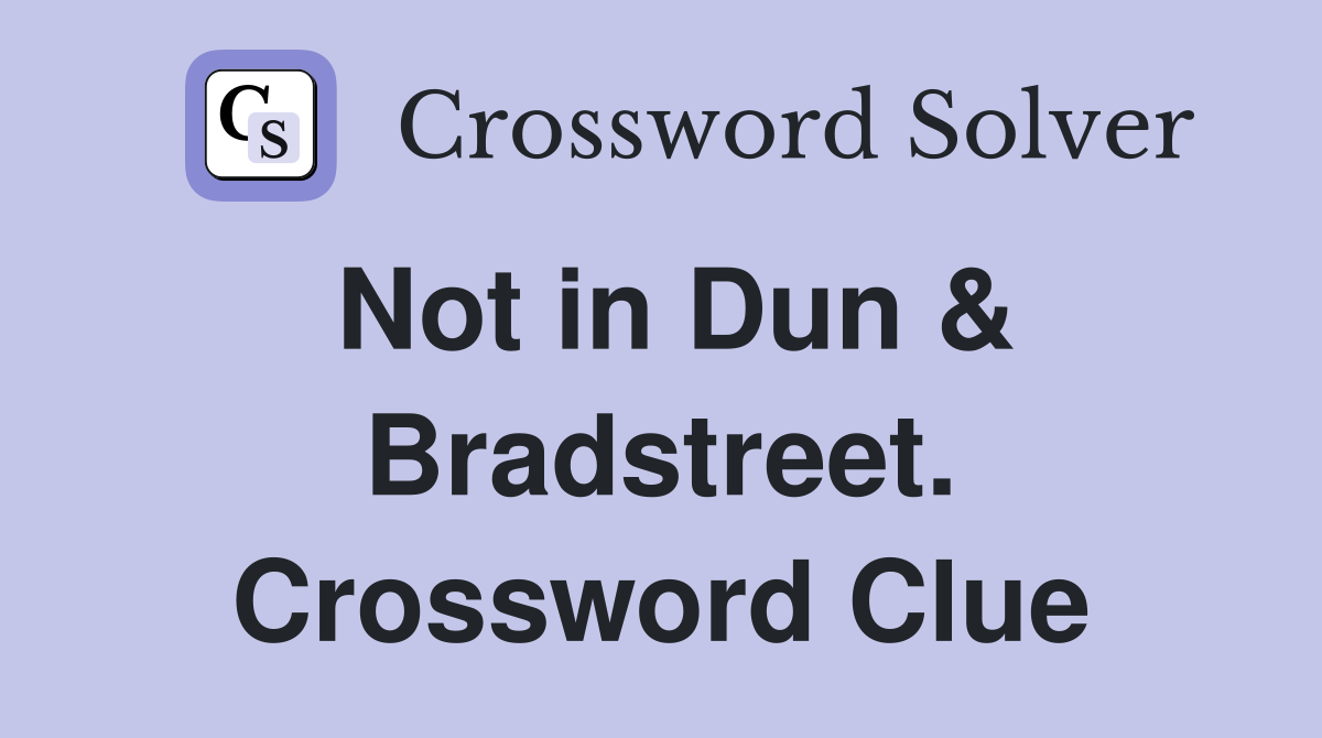 Not in Dun & Bradstreet. Crossword Clue