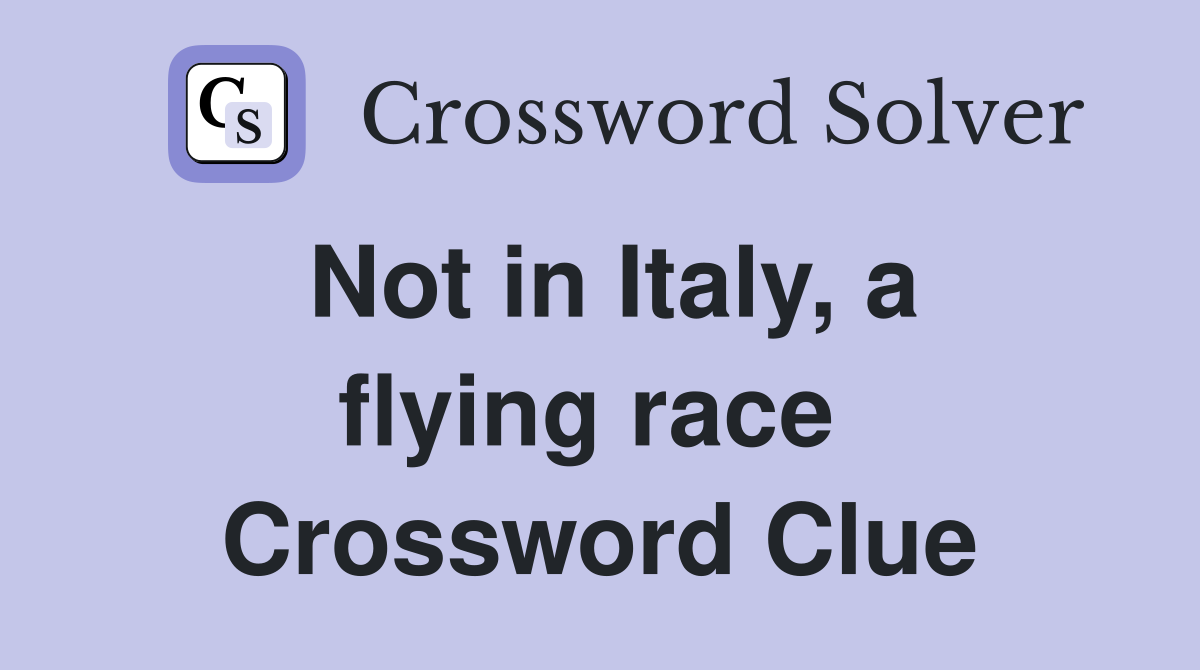 Not in Italy, a flying race  Crossword Clue