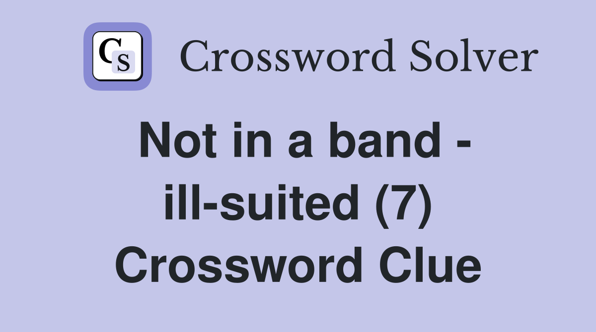 Not in a band - ill-suited (7) Crossword Clue