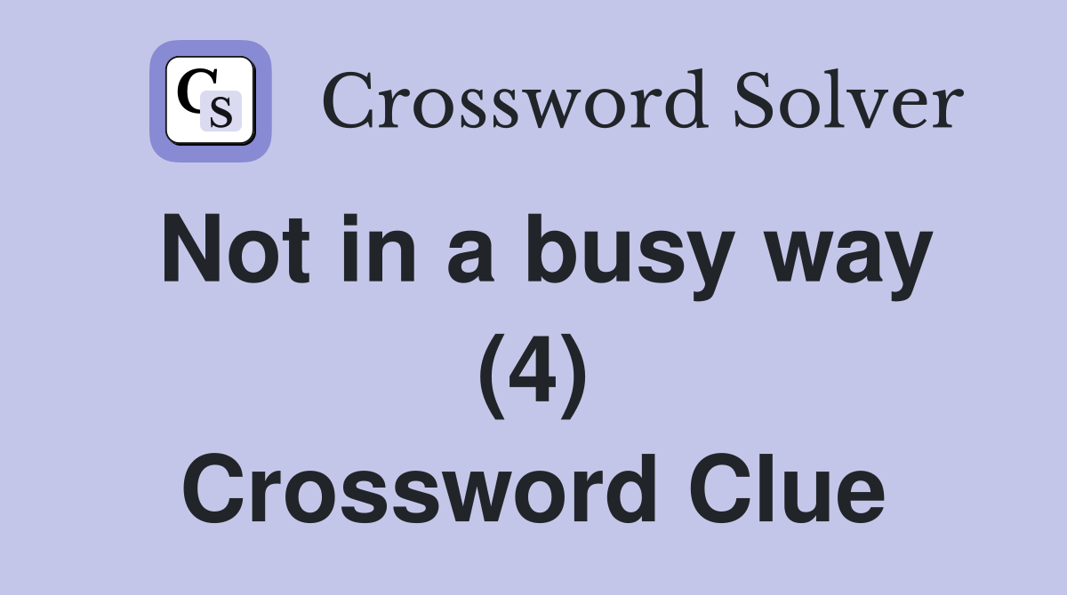 Not in a busy way (4) Crossword Clue