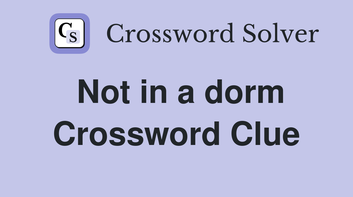 Not in a dorm Crossword Clue
