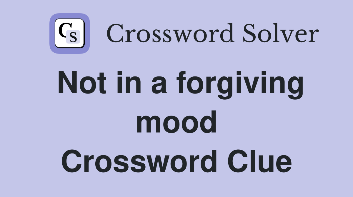 Not in a forgiving mood Crossword Clue