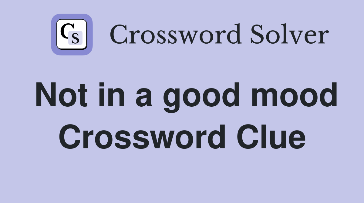 Not in a good mood Crossword Clue