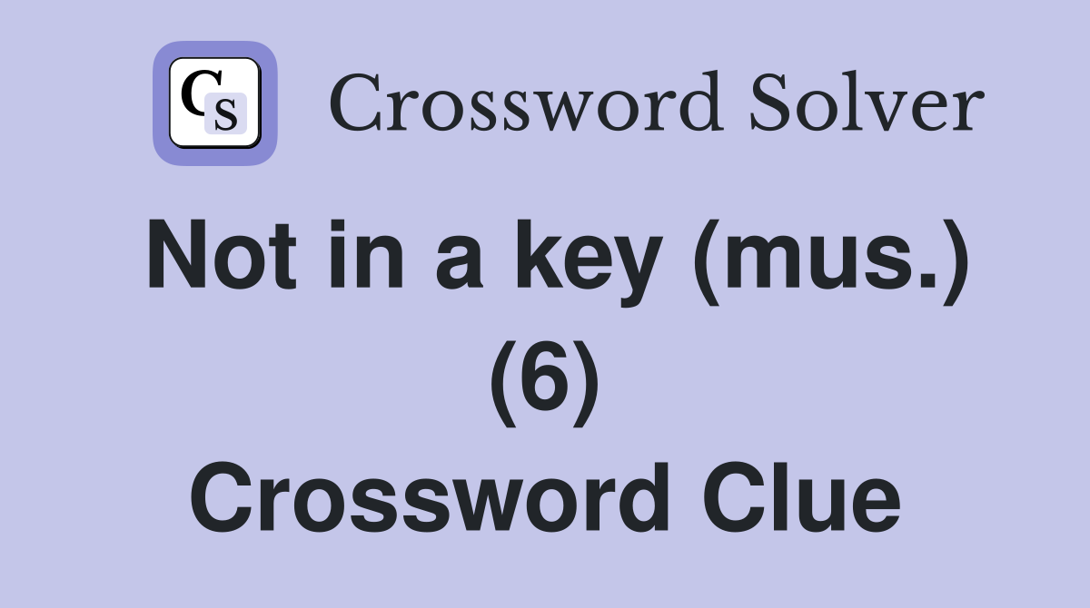 Not in a key (mus.) (6) Crossword Clue