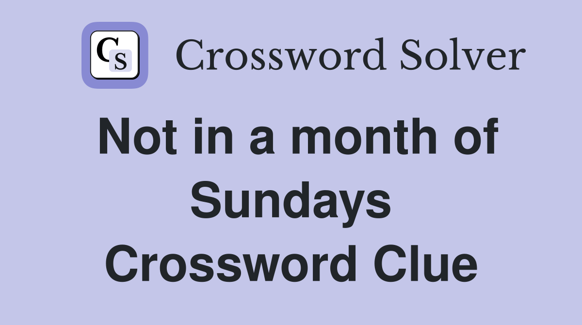 Not in a month of Sundays Crossword Clue