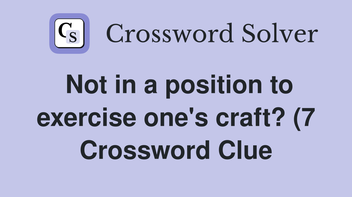 Not in a position to exercise one #39 s craft? (7) Crossword Clue Answers Not in a position to exercise one #39 s craft? (7) Crossword Clue Answers